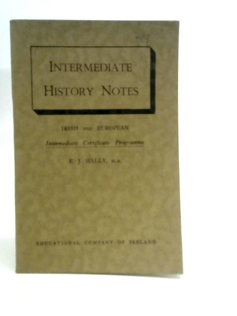 Intermediate History Notes: Irish and European By E.J. Hally