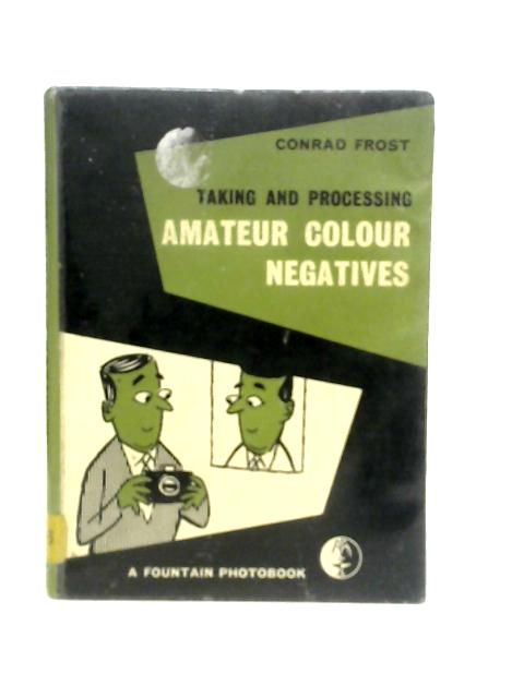 Taking and Processing Amateur Colour Negatives By Conrad Frost