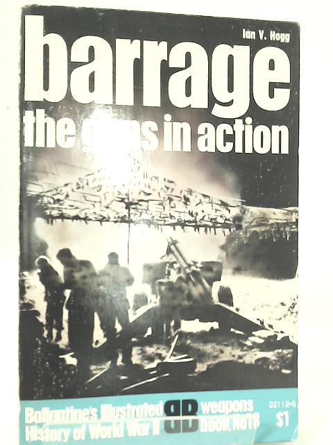 Barrage: The Guns in Action By Ian V. Hogg