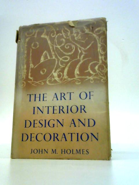 The Art of Interior Design and Decoration. By John M.Holmes