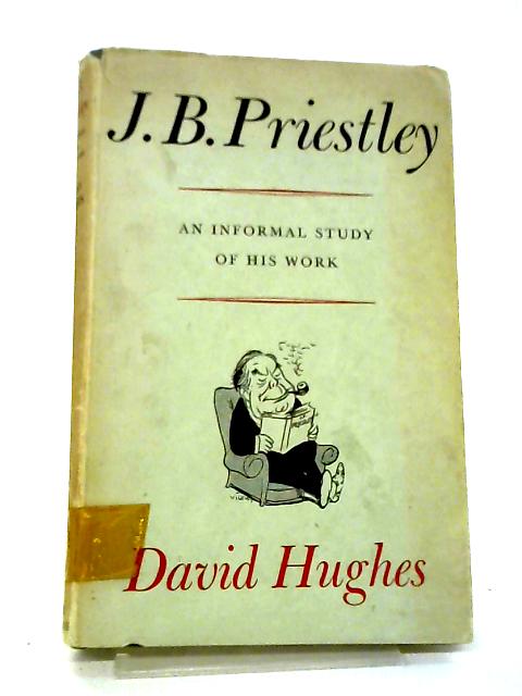 J B Priestley: An Informal Study of His Work von D Hughes