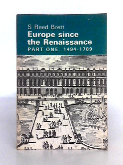 Europe Since The Renaissance Part 1: 1494-1789 By S. Reed Brett