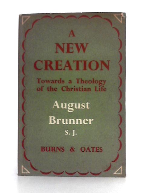 A New Creation: Towards a Theology of the Christian Life von August Brunner