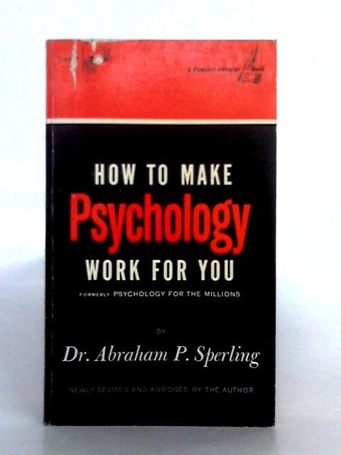 How to Make Psychology Work For You By Dr. Abraham P. Sperling