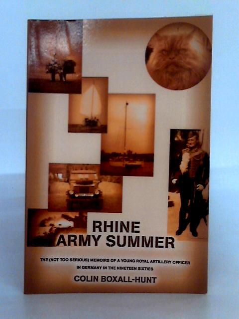 Rhine Army Summer: the (Not Too Serious) Memoirs of a Young Royal Artillery Officer in Germany in the Nineteen Sixties By Colin Boxall-Hunt