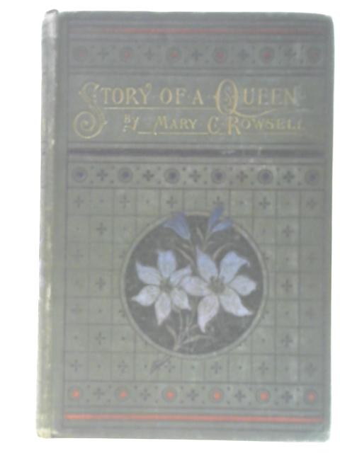 The Story of a Queen By Mary C Rowsell