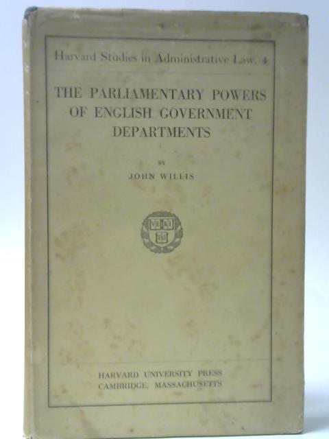 The Parliamentary Powers of English Government Departments By John Willis