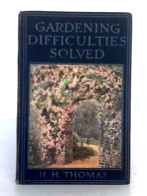 Gardening Difficulties Solved: Expert Answers to Amateurs' Questions By H.H. Thomas