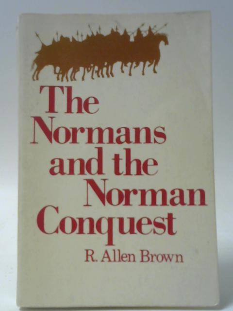 The Normans and the Norman Conquest By R. Allen Brown