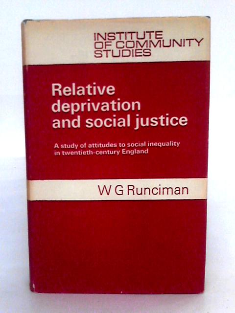 Relative Deprivation And Social Justice: A Study Of Attitudes To Social Inequality In Twentieth-Century England. By W.G. Runciman