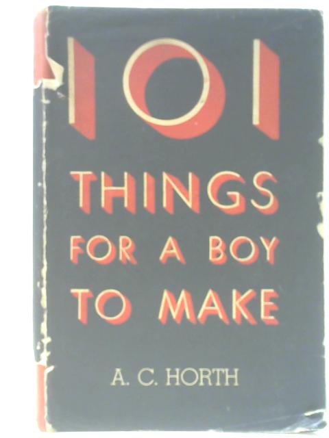 101 Things For A Boy To Make By A. C. Horth