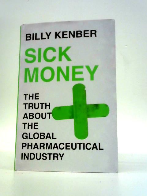 Sick Money: The Truth About the Global Pharmaceutical Industry By Billy Kenber