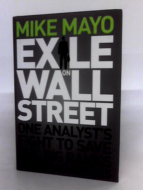 Exile On Wall Street: One Analyst's Fight To Save The Big Banks from Themselves By Mike Mayo