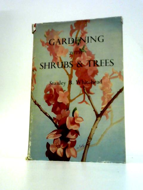 Gardening with Shrubs and Trees By Stanley B Whitehead