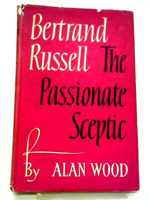 Bertrand Russell The Passionate Sceptic By Alan Wood