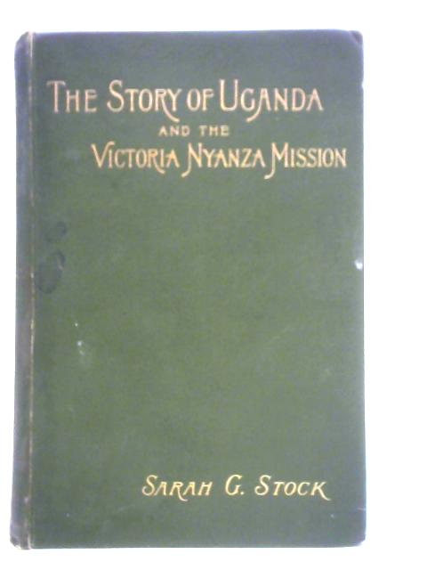 The Story Of Uganda and the Victoria Nyanza Mission By Sarah Geraldine Stock