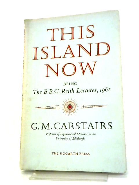 This Island Now (Reith Lecture) By G.M. Carstairs