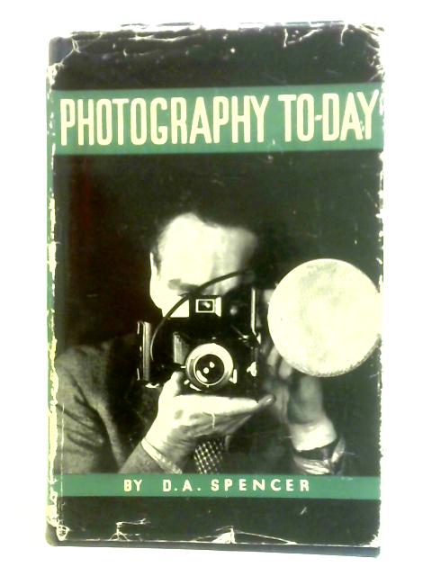 Photography To-Day von D. A. Spencer