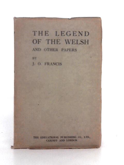 The Legend of the Welsh and Other Papers By J.O. Francis