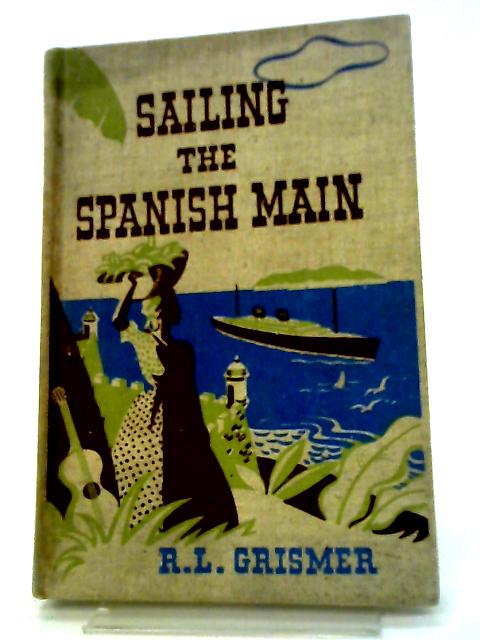 Sailing The Spanish Main By Raymond L. Grismer
