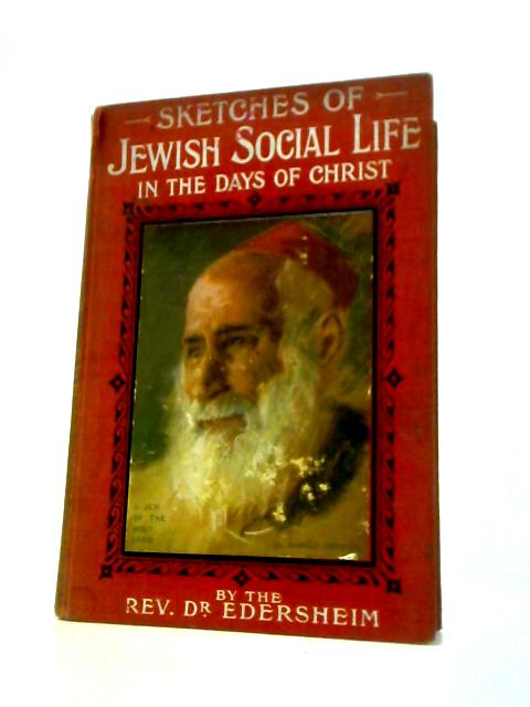Sketches of Jewish Social Life in the Days of Christ By The Rev. Dr. Edersheim