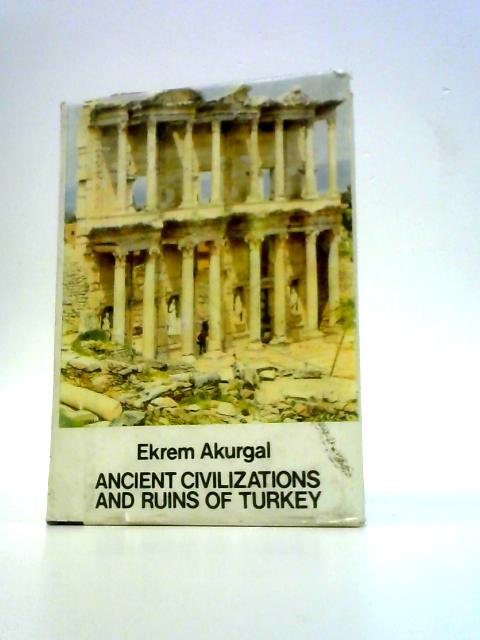 Ancient Civilzations And Ruins Of Turkey By Ekrem Akurgal