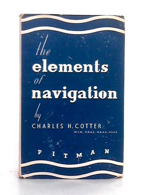 The Elements of Navigation By Charles H. Cotter