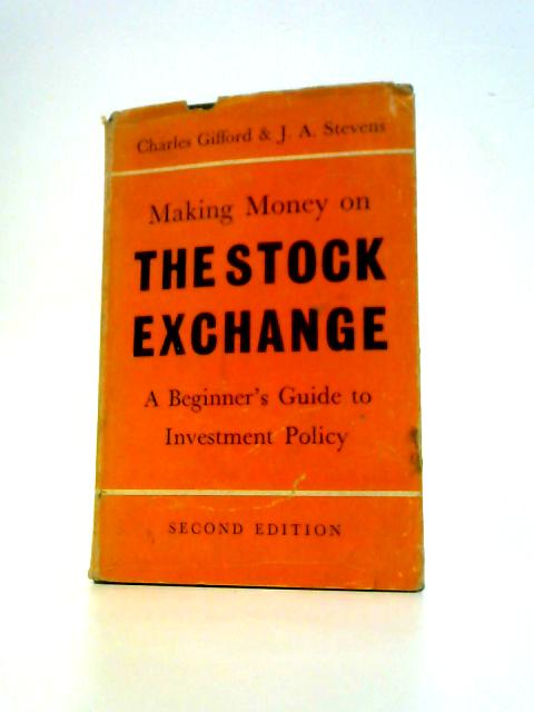 Making Money on the Stock Exchange: a Beginner's Guide to Investment Policy By Charles Gifford & J A Stevens