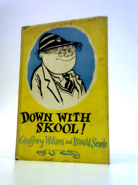 Down With Skool! - A Guide to School Life for Tiny Pupils and Their Parents By Geoffrey Willans & Ronald Searle (Illus.)