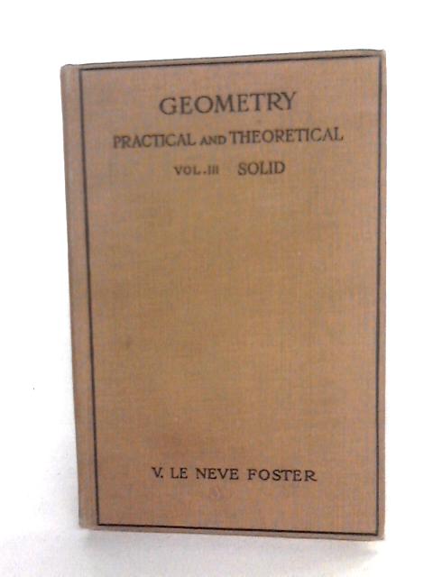 Geometry. Practical And Theoretical Volume 3. Solid Geometry von V. le Neve Foster