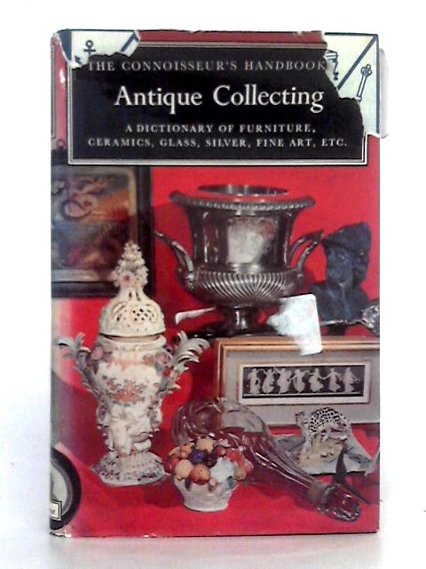 The Connoisseur's Handbook of Antique Collecting: a Dictionary of Furniture, Silver, Ceramics, Glass, Fine Art, Etc. von Helena Hayward (ed.)