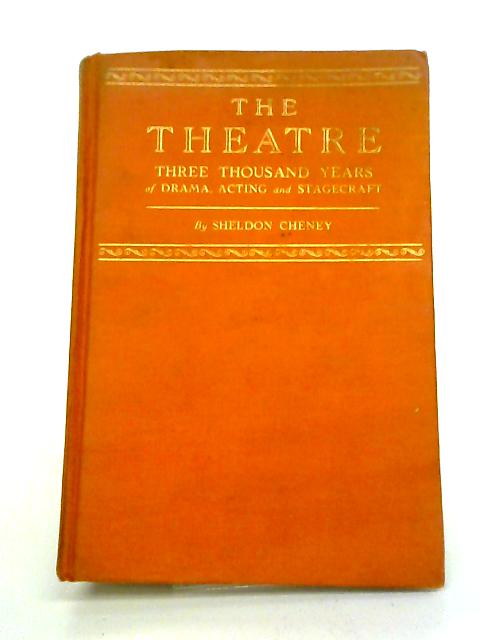 The Theatre: Three Thousand Years Of Drama, Acting And Stagecraft By Sheldon Cheney