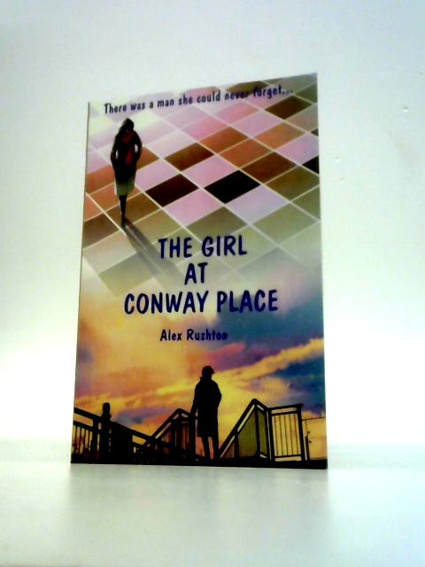 The Girl at Conway Place: There Was a Man She Could Never Forget By Alex Rushton