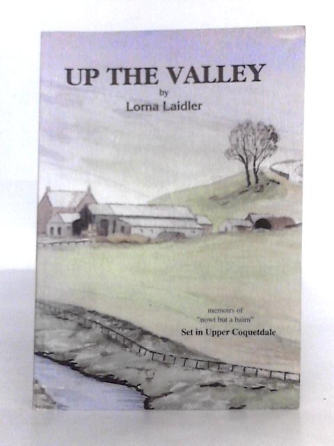 Up the Valley: Coquetdale Memoirs of Nowt But a Bairn von Lorna Elizabeth Laidler