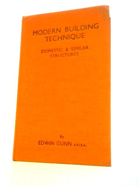 Modern Building Technique - Domestic & Similar Structures By Edwin Gunn