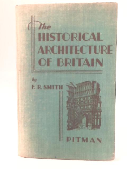 The Historical Architecture of Britain von F.R. Smith