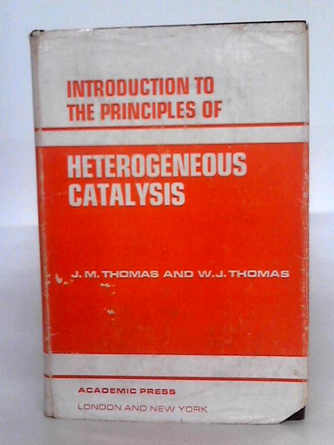 Introduction To The Principles Of Heterogeneous Catalysis By J.M. Thomas & W.J. Thomas
