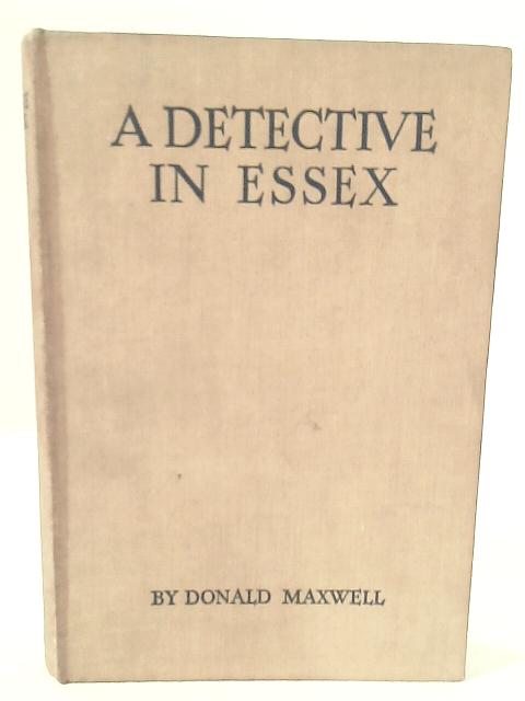 A Detective in Essex By Donald Maxwell