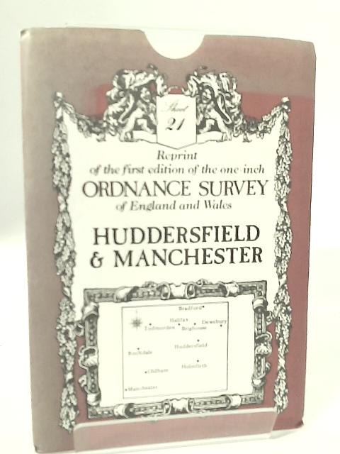 Reprint of the First Edition of the One-inch Ordnance Survey of England and Wales : Sheet No. 21 : Huddersfield & Manchester By Ordnance Survey