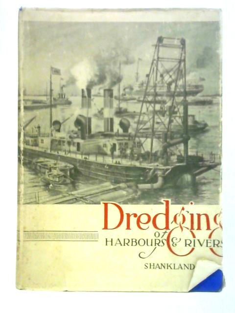 Dredging of Harbours and Rivers By Ernest Claude Shankland