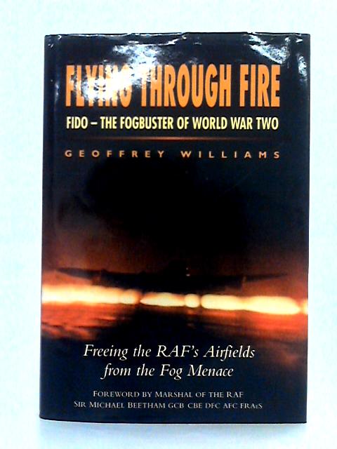 Flying Through Fire: FIDO - The Fog Buster of World War Two (Aviation) By Geoffrey Williams