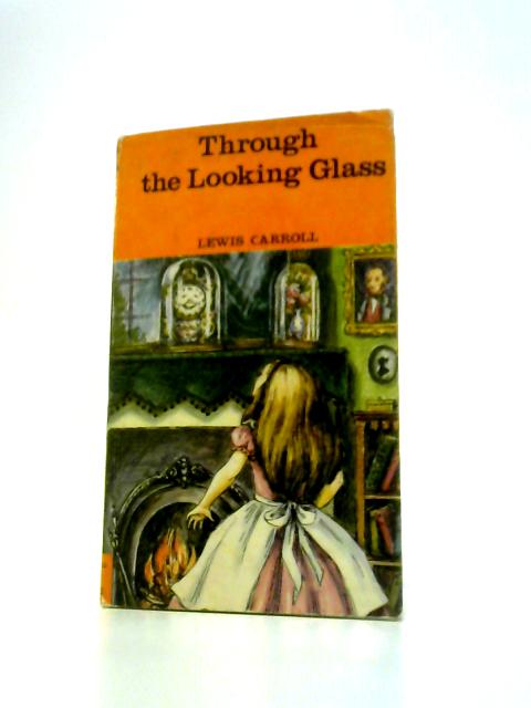 Through the Looking Glass, and What Alice Found There By Lewis Carroll