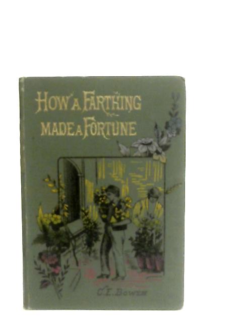 How a Farthing Made a Fortune or Honesty is the Best Polic By Mrs C. E. Bowen