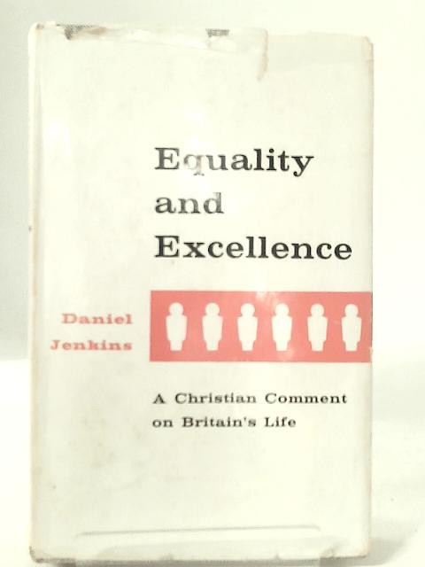 Equality and Excellence: A Christian Comment on Britains's Life By Daniel Jenkins