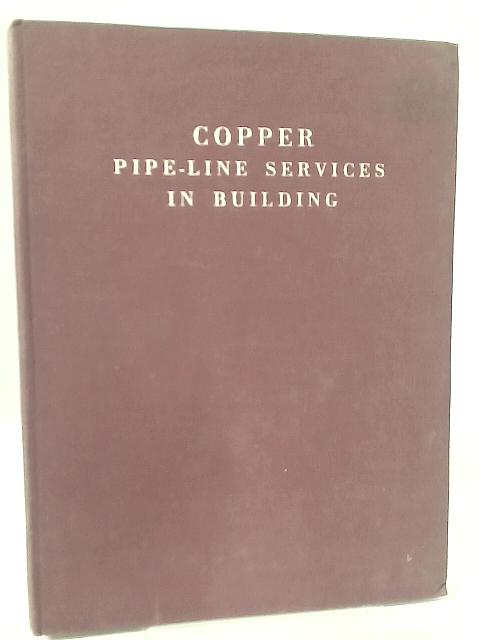 Copper Pipe-Line Services in Building : A Practical Handbook By None Stated