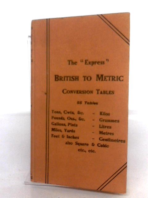 The 'Express' British Into Metric Conversion Tables By J. Gall Inglis