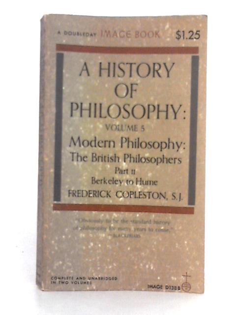 A History of Philosophy, Vol. V: Modern Philosophy: the British Philosophers, Part II: Berkeley to Hume By Frederick Copleston