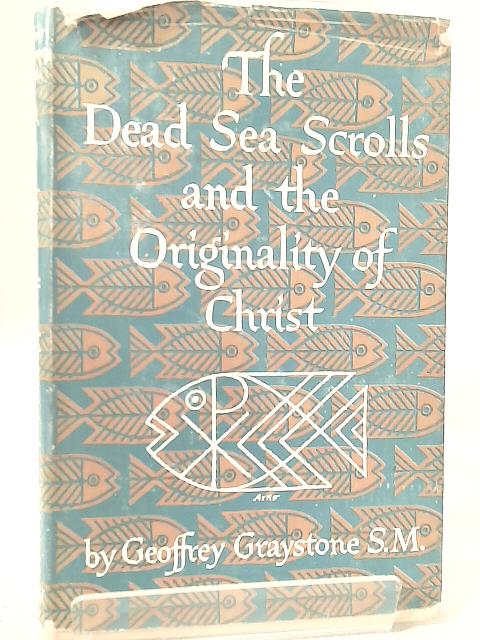 The Dead Sea Scrolls and the Originality of Christ von Geoffrey Graystone