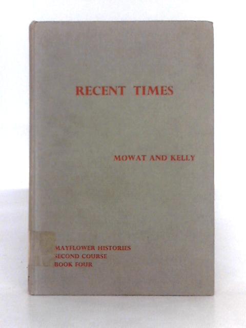 Recent Times (Mayflower Histories, Second Course, Book 4) By Mowat and Kelly