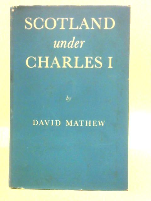 Scotland Under Charles I By David Mathew